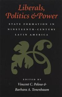 Cover image for Liberals, Politics and Power: State Formation in Nineteenth-century Latin America