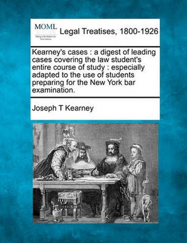 Cover image for Kearney's Cases: A Digest of Leading Cases Covering the Law Student's Entire Course of Study: Especially Adapted to the Use of Students Preparing for the New York Bar Examination.