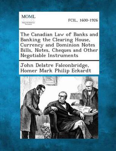 Cover image for The Canadian Law of Banks and Banking the Clearing House, Currency and Dominion Notes Bills, Notes, Cheques and Other Negotiable Instruments