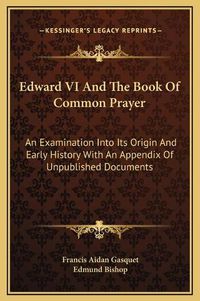 Cover image for Edward VI and the Book of Common Prayer: An Examination Into Its Origin and Early History with an Appendix of Unpublished Documents