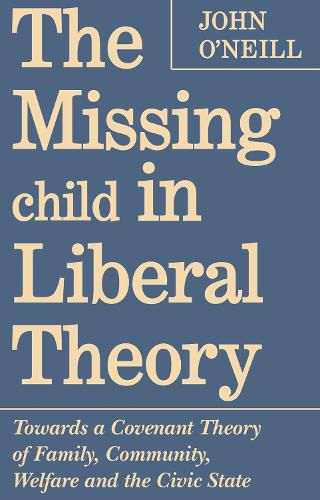 Cover image for The Missing Child in Liberal Theory: Towards a Conventional Theory of Family, Community Welfare and the Civic State