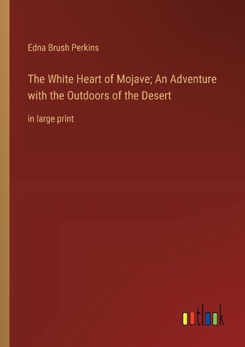 Cover image for The White Heart of Mojave; An Adventure with the Outdoors of the Desert