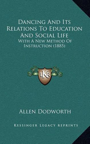 Cover image for Dancing and Its Relations to Education and Social Life: With a New Method of Instruction (1885)