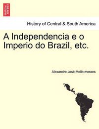 Cover image for A Independencia E O Imperio Do Brazil, Etc.