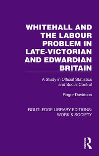 Cover image for Whitehall and the Labour Problem in late-Victorian and Edwardian Britain