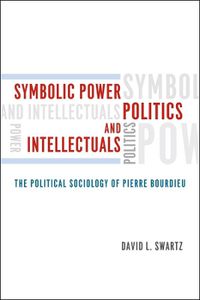Cover image for Symbolic Power, Politics, and Intellectuals: The Political Sociology of Pierre Bourdieu