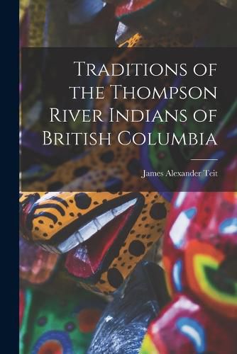 Cover image for Traditions of the Thompson River Indians of British Columbia