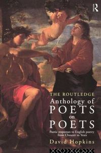 Cover image for The Routledge Anthology of Poets on Poets: Poetic Responses to English Poetry from Chaucer to Yeats