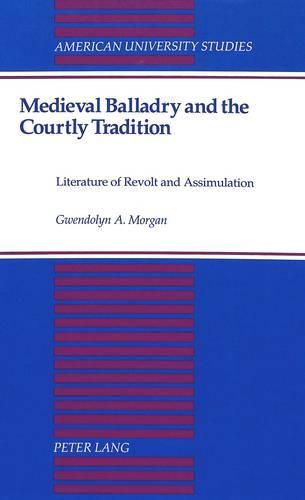 Cover image for Medieval Balladry and the Courtly Tradition: Literature of Revolt and Assimulation