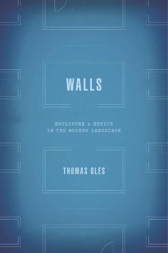 Cover image for Walls: Enclosure and Ethics in the Modern Landscape