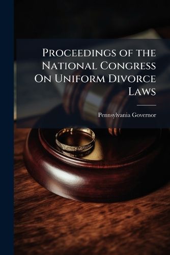 Cover image for Proceedings of the National Congress On Uniform Divorce Laws: Held at Washington, D. C., February 19[-22] 1906