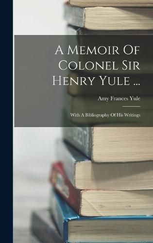 A Memoir Of Colonel Sir Henry Yule ...