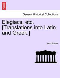 Cover image for Elegiacs, Etc. [translations Into Latin and Greek.]