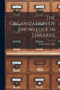 Cover image for The Organization Of Knowledge In Libraries