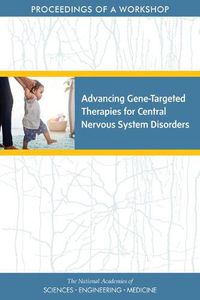 Cover image for Advancing Gene-Targeted Therapies for Central Nervous System Disorders: Proceedings of a Workshop