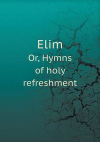 Cover image for Elim Or, Hymns of holy refreshment