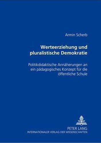 Cover image for Werteerziehung Und Pluralistische Demokratie: Politikdidaktische Annaeherungen an Ein Paedagogisches Konzept Fuer Die Oeffentliche Schule