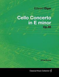 Cover image for Edward Elgar - Cello Concerto in E Minor - Op.85 - A Full Score