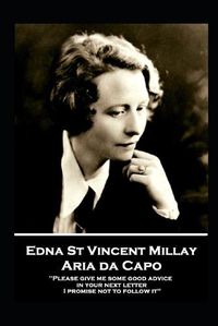 Cover image for Edna St. Vincent Millay - Aria da Capo: Please give me some good advice in your next letter. I promise not to follow it