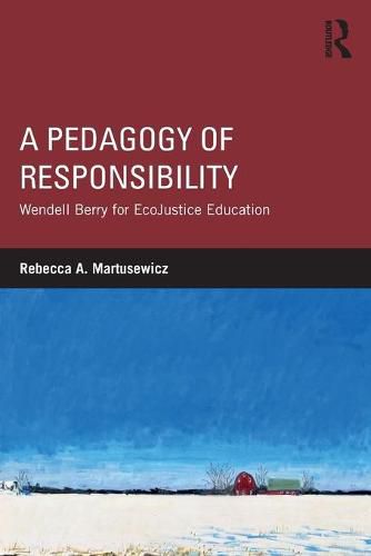 Cover image for A Pedagogy of Responsibility: Wendell Berry for EcoJustice Education