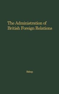 Cover image for The Administration of British Foreign Relations
