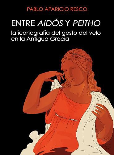 Cover image for Entre Aidos y Peitho: La iconografia del gesto del velo en la antigua Grecia