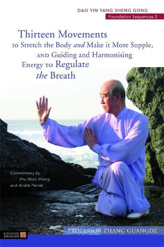Cover image for Thirteen Movements to Stretch the Body and Make it More Supple, and Guiding and Harmonising Energy to Regulate the Breath: Dao Yin Yang Sheng Gong Foundation Sequences 2