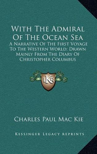 With the Admiral of the Ocean Sea: A Narrative of the First Voyage to the Western World; Drawn Mainly from the Diary of Christopher Columbus