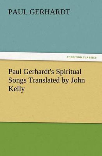 Cover image for Paul Gerhardt's Spiritual Songs Translated by John Kelly