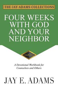 Cover image for Four Weeks with God and Your Neighbor: A Devotional Workbook for Counselees and Others