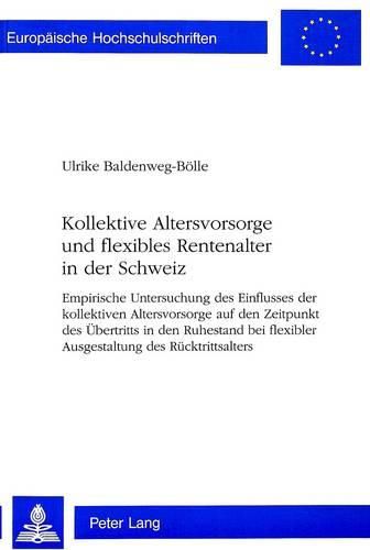 Cover image for Kollektive Altersvorsorge Und Flexibles Rentenalter in Der Schweiz: Empirische Untersuchung Des Einflusses Der Kollektiven Altersvorsorge Auf Den Zeitpunkt Des Uebertritts in Den Ruhestand Bei Flexibler Ausgestaltung Des Ruecktrittsalters