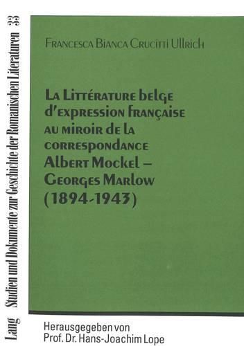 La Litterature Belge D'Expression Francaise Au Miroir de La Correspondance Albert Mockel - Georges Marlow (1894 - 1943)