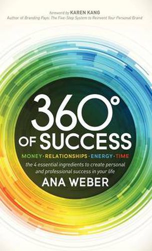 Cover image for 360 Degrees of Success: Money, Relationships, Energy, Time: The 4 Essential Ingredients to Create Personal and Professional Success in Your Life