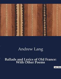 Cover image for Ballads and Lyrics of Old France