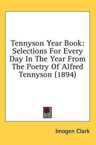 Tennyson Year Book: Selections for Every Day in the Year from the Poetry of Alfred Tennyson (1894)