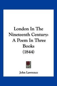 Cover image for London in the Nineteenth Century: A Poem in Three Books (1844)