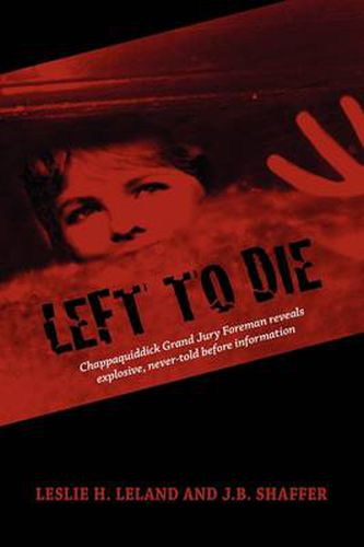 Cover image for Left to Die: Chappaquiddick Grand Jury Foreman Reveals Explosive, Never-told Before Information