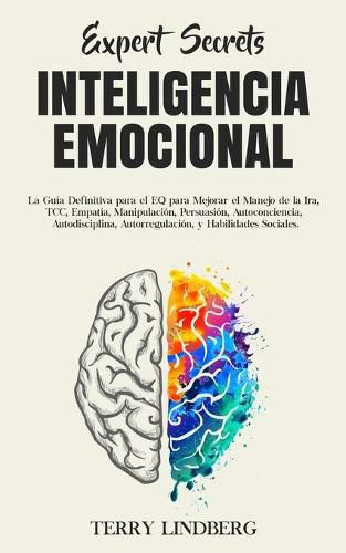 Cover image for Secretos de Expertos - Inteligencia Emocional: La Guia Definitiva para el EQ para Mejorar el Manejo de la Ira, TCC, Empatia, Manipulacion, Persuasion, Autoconciencia, Autodisciplina, Autorregulacion, y Habilidades Sociales!