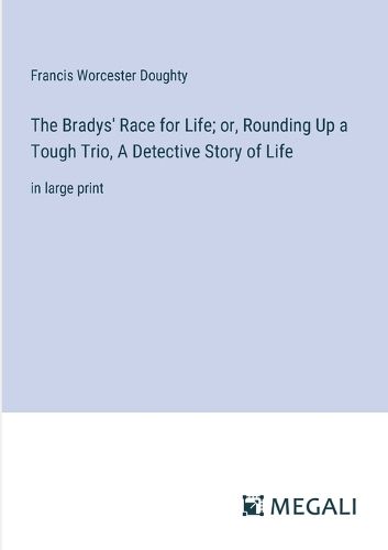 Cover image for The Bradys' Race for Life; or, Rounding Up a Tough Trio, A Detective Story of Life