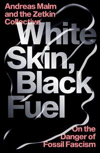 Cover image for White Skin, Black Fuel: On the Danger of Fossil Fascism