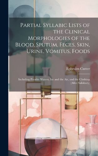 Cover image for Partial Syllabic Lists of the Clinical Morphologies of the Blood, Sputum, Feces, Skin, Urine, Vomitus, Foods