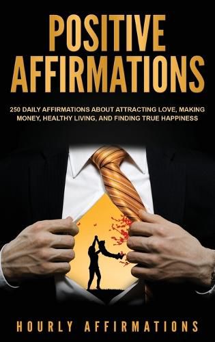 Cover image for Positive Affirmations: 250 Daily Affirmations About Attracting Love, Making Money, Healthy Living, and Finding True Happiness