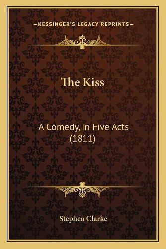 The Kiss: A Comedy, in Five Acts (1811)