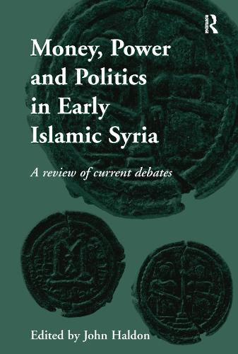 Cover image for Money, Power and Politics in Early Islamic Syria: A Review of Current Debates