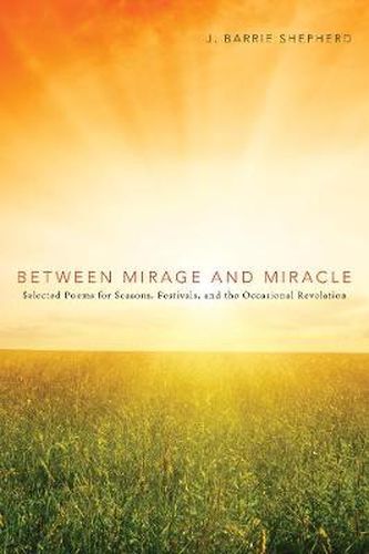 Between Mirage and Miracle: Selected Poems for Seasons, Festivals, and the Occasional Revelation