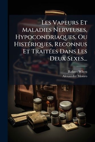 Cover image for Les Vapeurs Et Maladies Nerveuses, Hypocondriaques, Ou Histeriques, Reconnus Et Traitees Dans Les Deux Sexes...