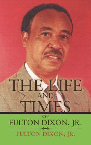 Cover image for The Life and Times of Fulton Dixon, Jr.