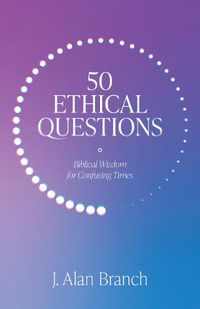 Cover image for 50 Ethical Questions: Biblical Wisdom for Confusing Times