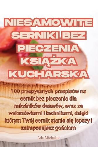 Cover image for Niesamowite Serniki Bez Pieczenia KsiĄŻka Kucharska