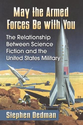 Cover image for May the Armed Forces Be with You: The Relationship Between Science Fiction and the United States Military